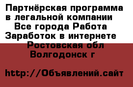 Партнёрская программа в легальной компании  - Все города Работа » Заработок в интернете   . Ростовская обл.,Волгодонск г.